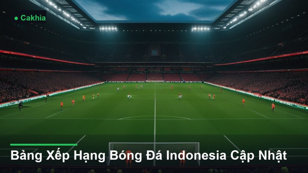 toàn cảnh sân vận động trong một trận đấu - Bảng Xếp Hạng Bóng Đá Indonesia Cập Nhật